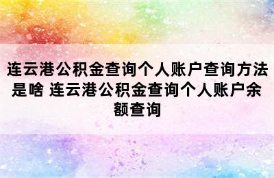 连云港公积金查询个人账户查询方法是啥 连云港公积金查询个人账户余额查询